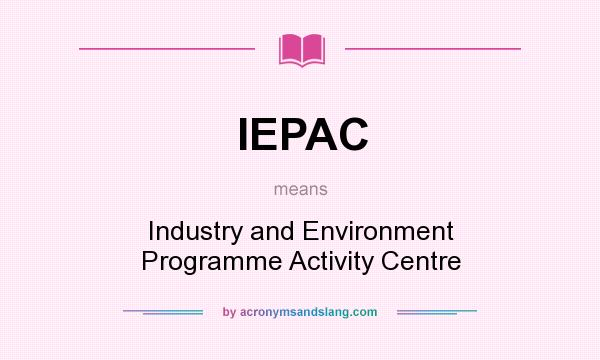 What does IEPAC mean? It stands for Industry and Environment Programme Activity Centre