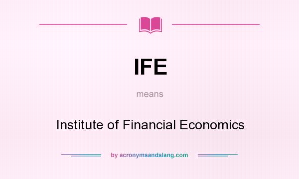 What does IFE mean? It stands for Institute of Financial Economics