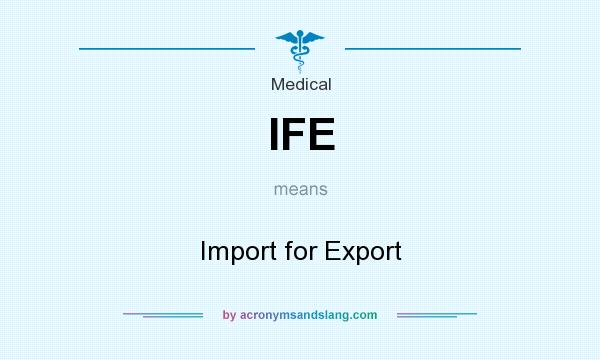 What does IFE mean? It stands for Import for Export