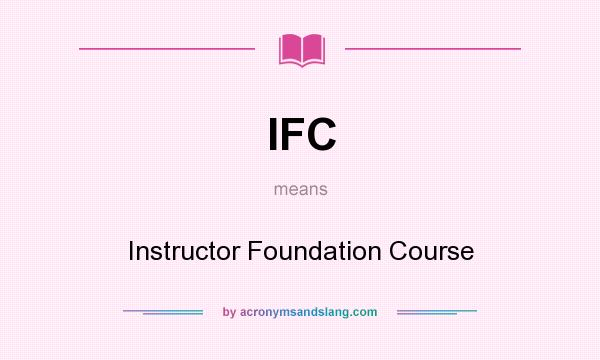 What does IFC mean? It stands for Instructor Foundation Course