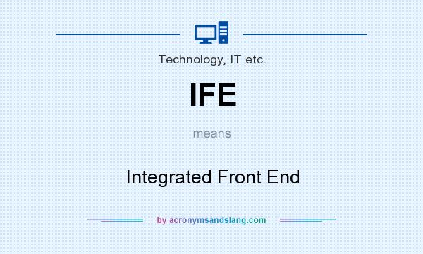 What does IFE mean? It stands for Integrated Front End