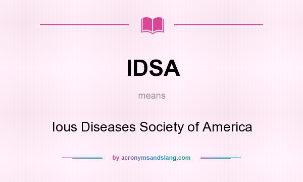 What does IDSA mean? It stands for Ious Diseases Society of America