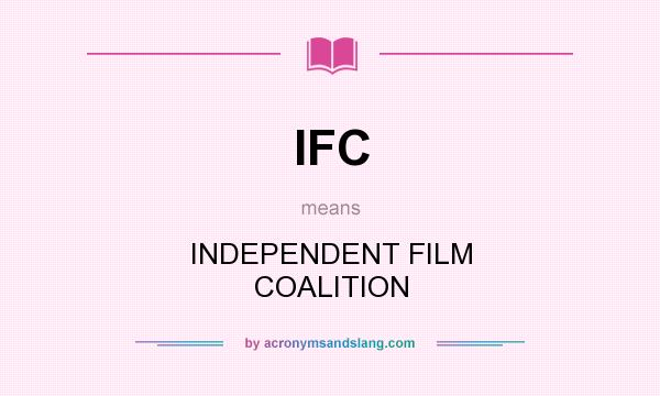 What does IFC mean? It stands for INDEPENDENT FILM COALITION