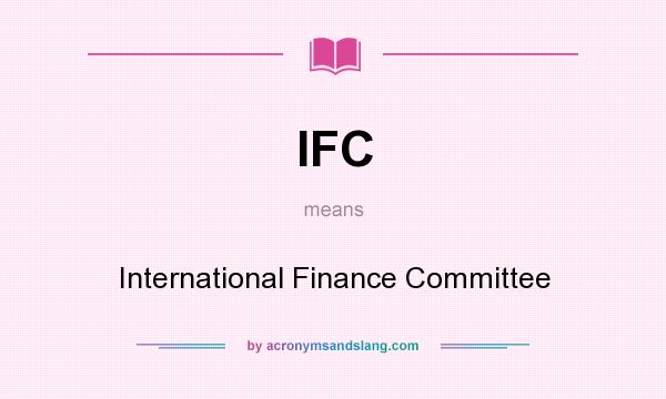 What does IFC mean? It stands for International Finance Committee