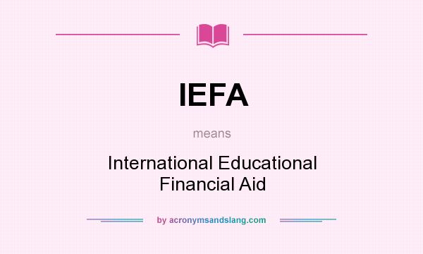 What does IEFA mean? It stands for International Educational Financial Aid