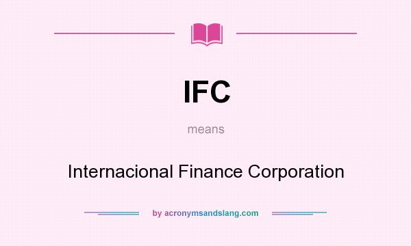 What does IFC mean? It stands for Internacional Finance Corporation