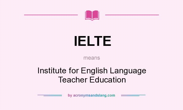 What does IELTE mean? It stands for Institute for English Language Teacher Education
