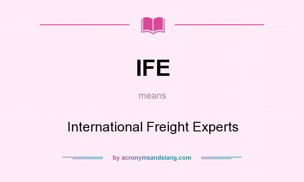 What does IFE mean? It stands for International Freight Experts