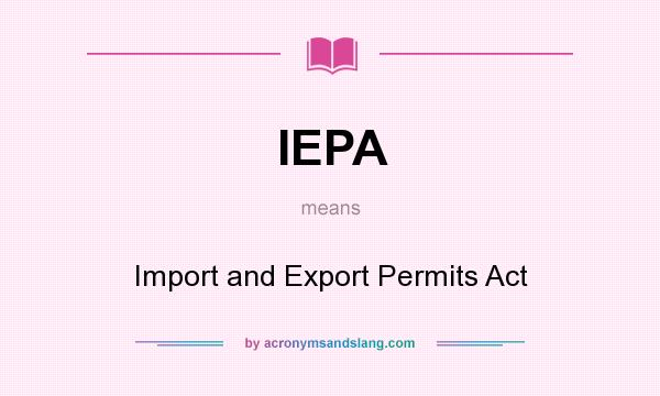 What does IEPA mean? It stands for Import and Export Permits Act