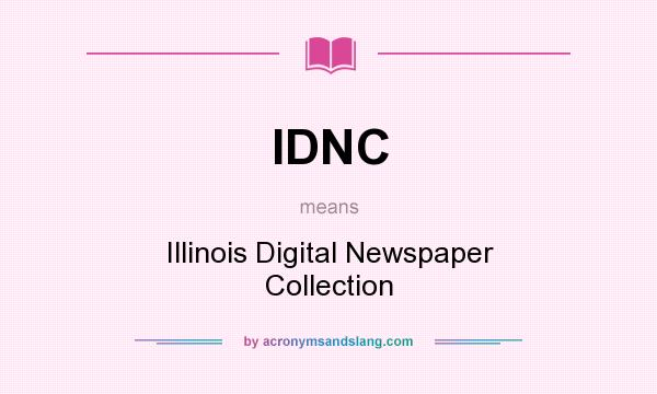 What does IDNC mean? It stands for Illinois Digital Newspaper Collection