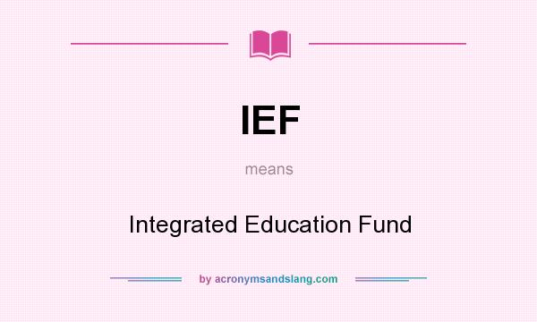What does IEF mean? It stands for Integrated Education Fund