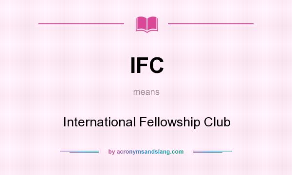 What does IFC mean? It stands for International Fellowship Club