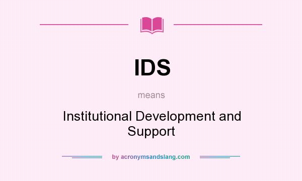 What does IDS mean? It stands for Institutional Development and Support
