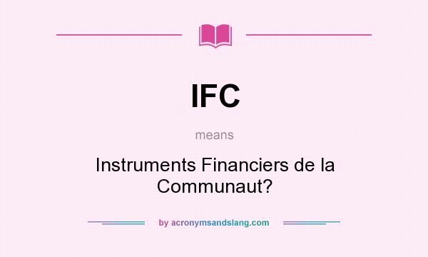 What does IFC mean? It stands for Instruments Financiers de la Communaut?