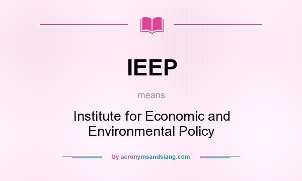 What does IEEP mean? It stands for Institute for Economic and Environmental Policy