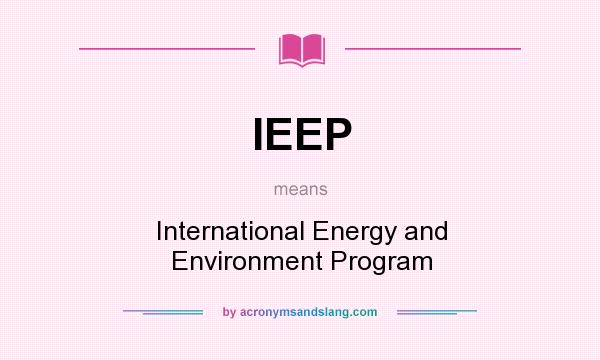 What does IEEP mean? It stands for International Energy and Environment Program