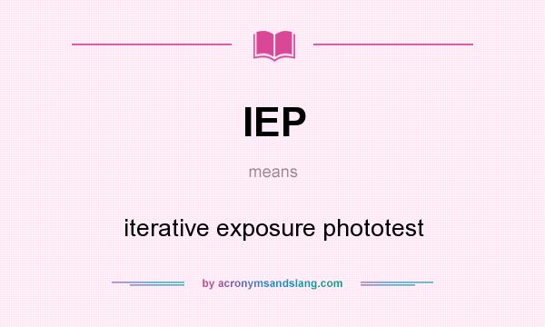 What does IEP mean? It stands for iterative exposure phototest