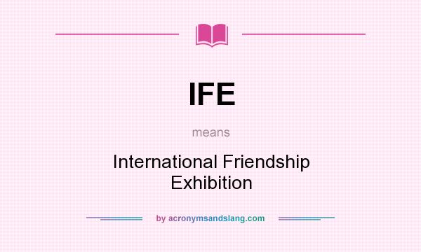What does IFE mean? It stands for International Friendship Exhibition
