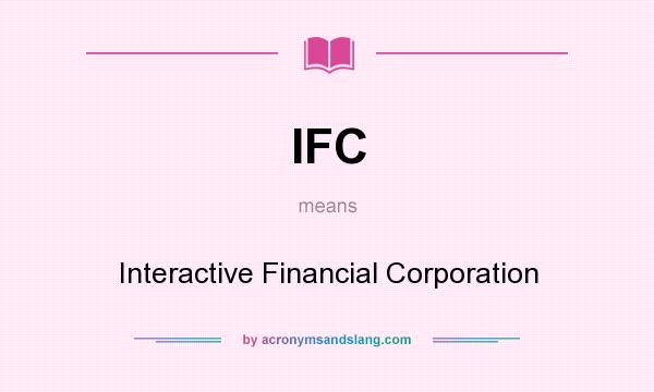 What does IFC mean? It stands for Interactive Financial Corporation