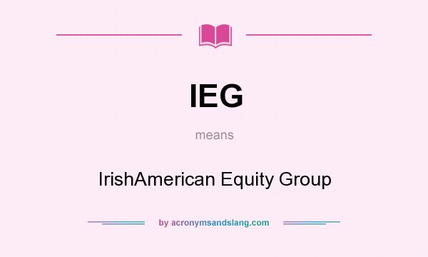 What does IEG mean? It stands for IrishAmerican Equity Group