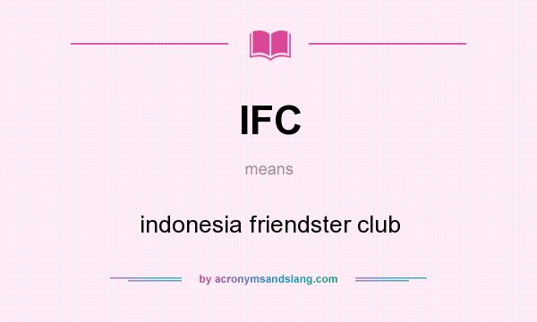 What does IFC mean? It stands for indonesia friendster club