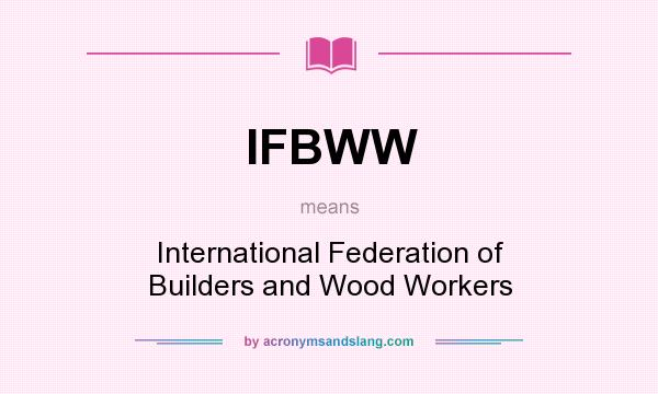 What does IFBWW mean? It stands for International Federation of Builders and Wood Workers
