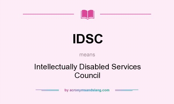What does IDSC mean? It stands for Intellectually Disabled Services Council