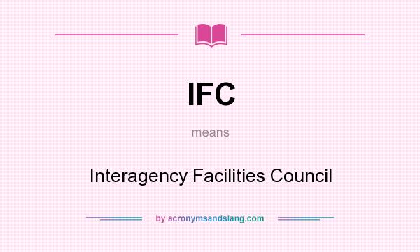 What does IFC mean? It stands for Interagency Facilities Council