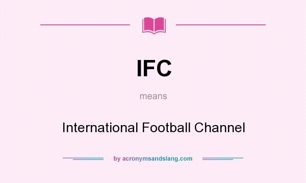 What does IFC mean? It stands for International Football Channel