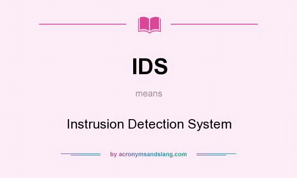 What does IDS mean? It stands for Instrusion Detection System