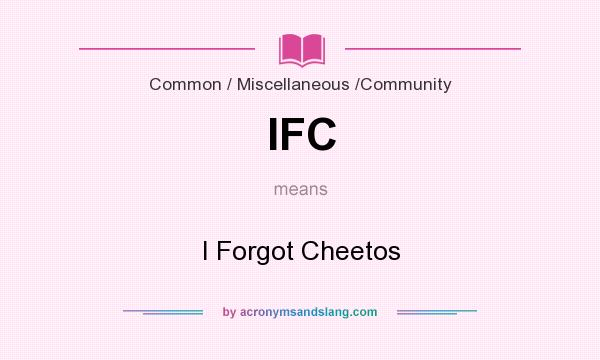 What does IFC mean? It stands for I Forgot Cheetos