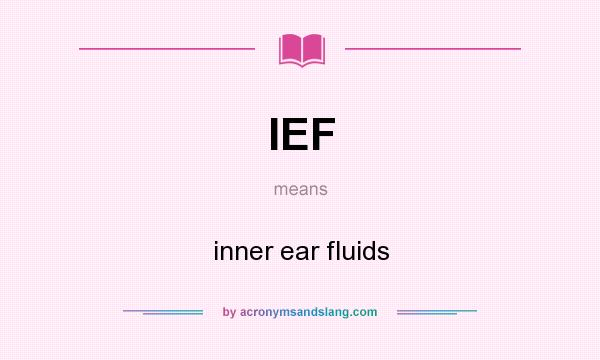 What does IEF mean? It stands for inner ear fluids