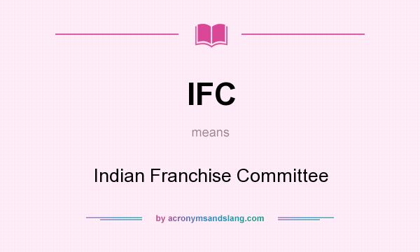 What does IFC mean? It stands for Indian Franchise Committee