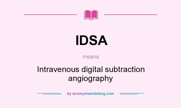 What does IDSA mean? It stands for Intravenous digital subtraction angiography