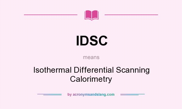 What does IDSC mean? It stands for Isothermal Differential Scanning Calorimetry