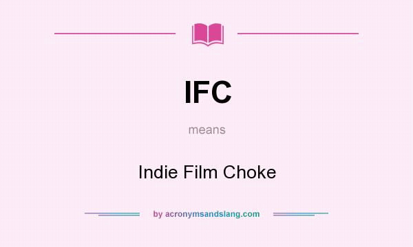 What does IFC mean? It stands for Indie Film Choke