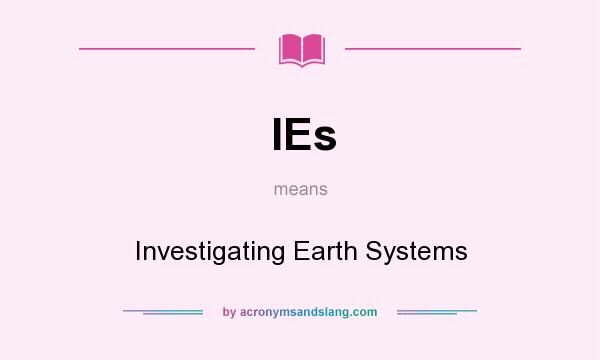 What does IEs mean? It stands for Investigating Earth Systems