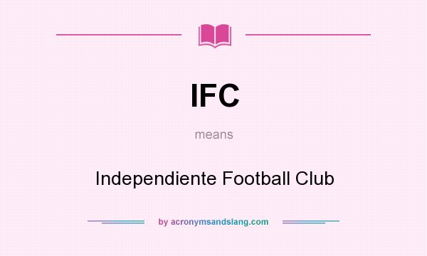 What does IFC mean? It stands for Independiente Football Club