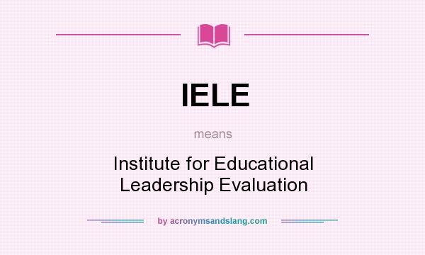 What does IELE mean? It stands for Institute for Educational Leadership Evaluation