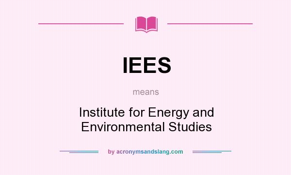 What does IEES mean? It stands for Institute for Energy and Environmental Studies