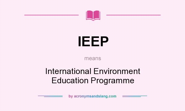 What does IEEP mean? It stands for International Environment Education Programme
