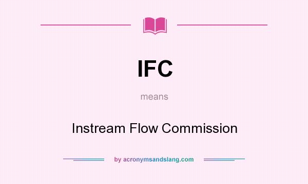 What does IFC mean? It stands for Instream Flow Commission
