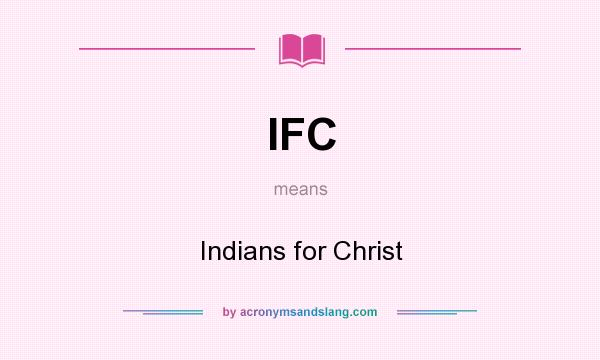 What does IFC mean? It stands for Indians for Christ