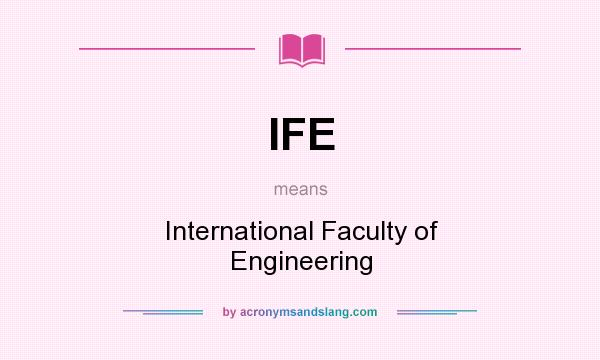 What does IFE mean? It stands for International Faculty of Engineering