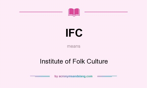 What does IFC mean? It stands for Institute of Folk Culture