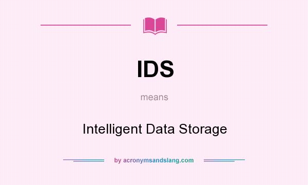 What does IDS mean? It stands for Intelligent Data Storage