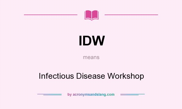 What does IDW mean? It stands for Infectious Disease Workshop