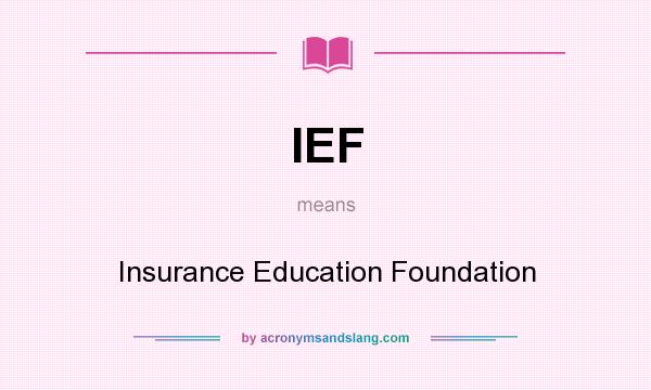 What does IEF mean? It stands for Insurance Education Foundation