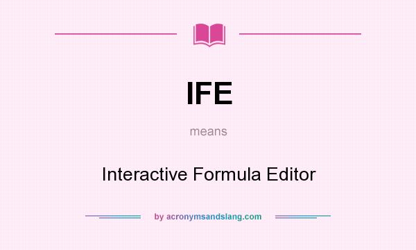 What does IFE mean? It stands for Interactive Formula Editor
