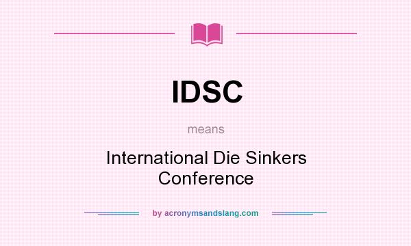 What does IDSC mean? It stands for International Die Sinkers Conference